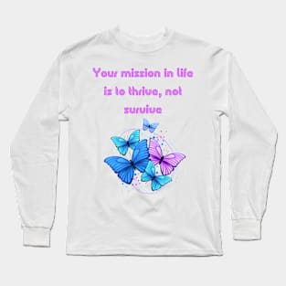 Your mission in life is to thrive, not survive. Long Sleeve T-Shirt